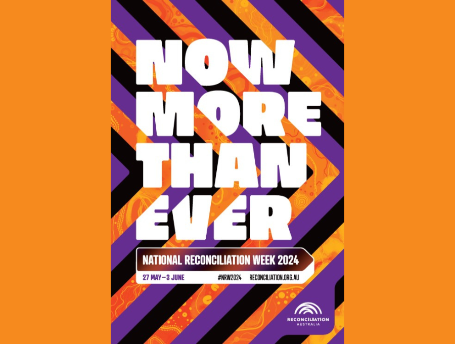 National Reconciliation Week 2024 poster that reads - Now More Than Ever.
